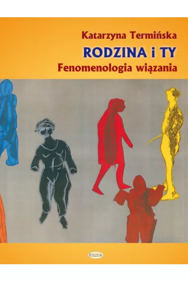 Rodzina i ty. Fenomenologia wi�zania - Katarzyna Termi�ska