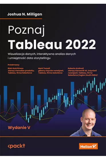 Poznaj Tableau 2022. Wizualizacja danych, interaktywna analiza danych i umiej�tno�� data storytellingu - Joshua N. Milligan