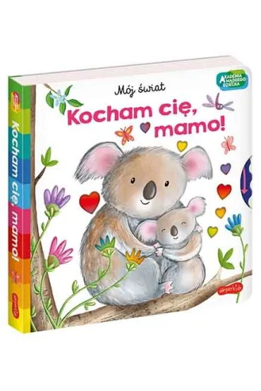 Kocham ci�, mamo! Akademia M�drego Dziecka. M�j �wiat