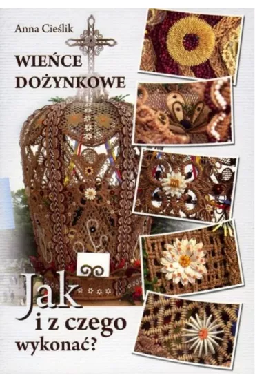 Wie�ce do�ynkowe. Jak i z czego wykona� - Anna Cie�lik