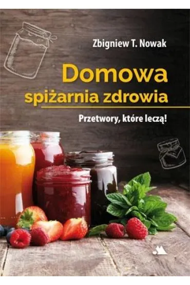 Domowa spi�arnia zdrowia - Zbigniew T. Nowak