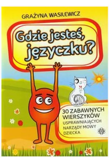 Gdzie jeste� j�zyczku 30 zabawnych wierszyk�w usprawniaj�cych narz�dy mowy dziecka - Gra�yna Wasilewicz