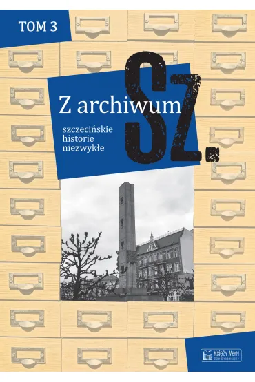 Z archiwum Sz. Tom 3. Szczeci�skie historie niezwyk�e