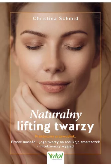 Naturalny lifting twarzy Praktyczny przewodnik - Christina Schmid