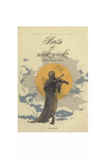 Ba�� jak nied�wied�. Polskie historie. Tom 1 - Gabriel Maciejewski