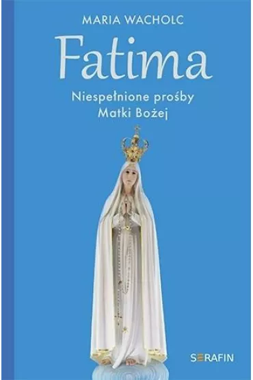 Fatima. Niespe�nione pro�by Matki Bo�ej - Maria Wacholc