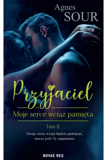 Moje serce wci�� pami�ta. Przyjaciel. Tom 2 - Agnes  Sour