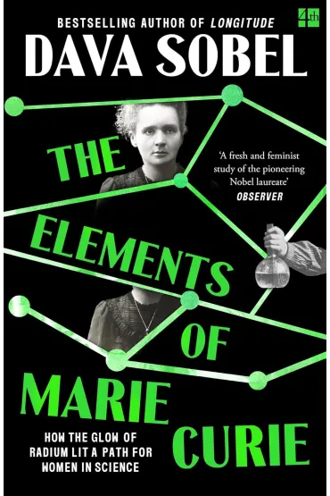 The Elements of Marie Curie. How the Glow of Radium Lit a Path for Women in Science - Sobel Dava