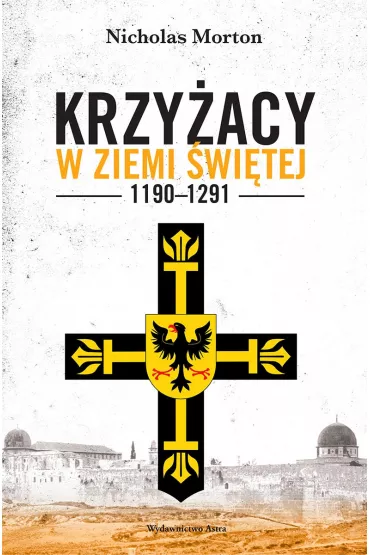 Krzy�acy w Ziemi �wi�tej 1190&ndash;1291 - Nicholas Morton