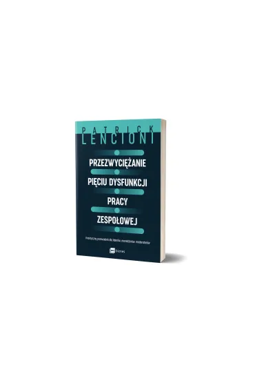 Przezwyci�anie pi�ciu dysfunkcji pracy zespo�owej. Praktyczny przewodnik dla lider�w, mened�er�w, moderator�w - Patrick Lencioni
