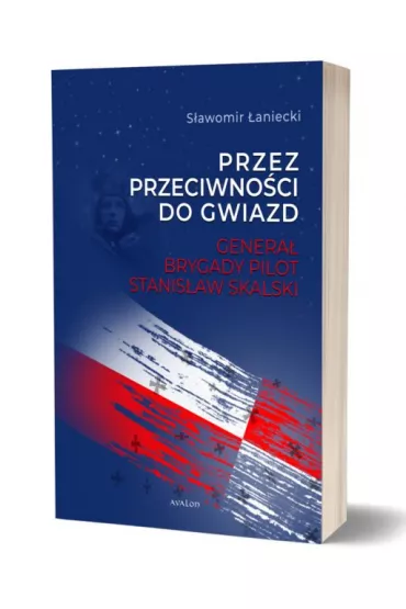 Przez przeciwno�ci do gwiazd. Genera� brygady pilot Stanis�aw Skalski - S�awomir  �aniecki