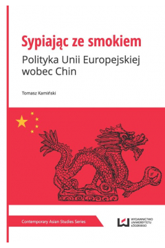 Sypiajc ze smokiem. Polityka Unii Europejskiej wobec Chin