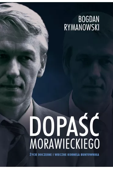 Dopa�� Morawieckiego. �ycie doczesne i wieczne Kornela buntownika - Bogdan Rymanowski