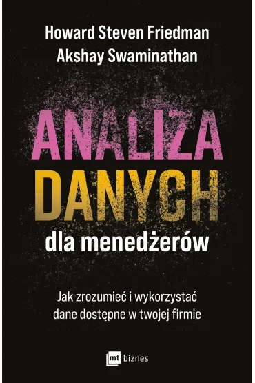 Analiza danych dla mened�er�w. Jak zrozumie� i wykorzysta� dane dost�pne w twojej firmie - Akshay Swaminathan, Howard Steven Friedman