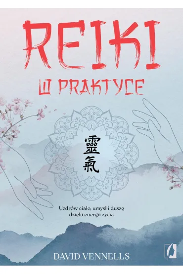 Reiki w praktyce. Uzdr�w cia�o, umys� i dusz� dzi�ki energii �ycia - David Vennells