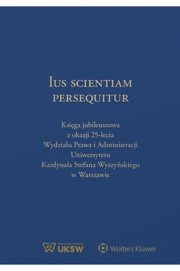 Ius Scientiam Persequitur. Ksi�ga jubileuszowa z okazji 25-lecia Wydzia�u Prawa i Administracji UKSW - Leszek Karski, Janusz  Wesserling, Mateusz  Badowski