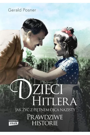 Dzieci Hitlera. Jak �y� z pi�tnem ojca nazisty. Prawdziwe historie - Gerald Posner