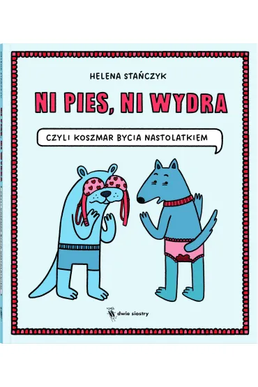 Ni pies, ni wydra. czyli koszmar bycia nastolatkiem - Helena Sta�czyk