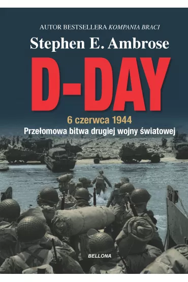 D-Day. 6 czerwca 1944. Prze�omowa bitwa II wojny �wiatowej - Stephen E. Ambrose