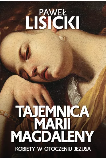 Tajemnica Marii Magdaleny. Kobiety w otoczeniu Jezusa - Pawe� Lisicki
