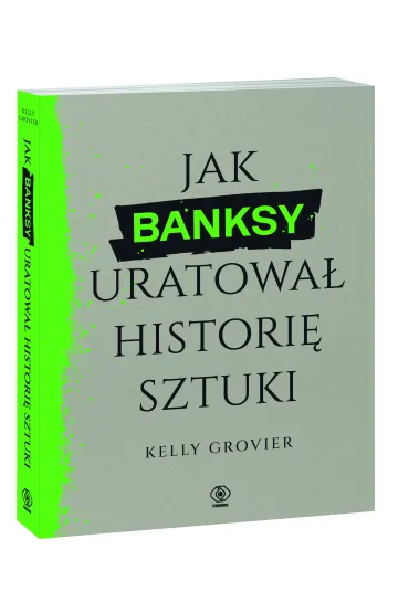 Jak Banksy uratowa� histori� sztuki - Kelly Grovier