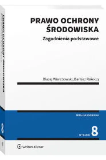 Prawo ochrony �rodowiska (wyd. 8) - Bartosz Rakoczy, B�a�ej Wierzbowski