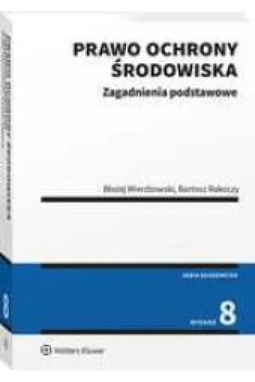 Prawo ochrony �rodowiska (wyd. 8) - Bartosz Rakoczy, B�a�ej Wierzbowski
