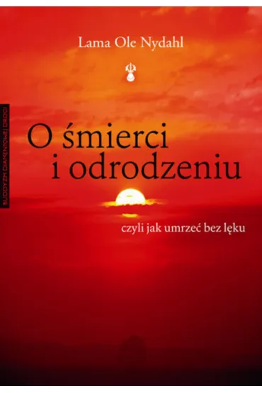 O �mierci i odrodzeniu. Czyli jak umrze� bez l�ku - Lama Ole Nydahl