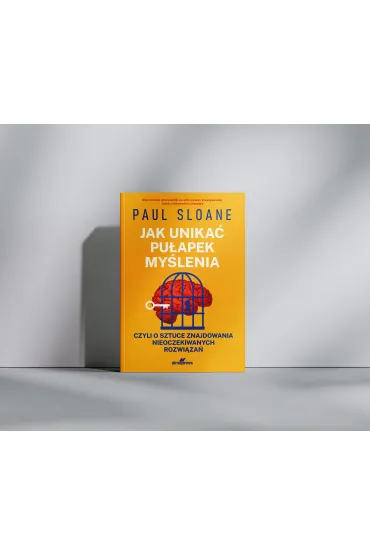 Jak unika� pu�apek my�lenia. czyli o sztuce znajdowania nieoczekiwanych rozwi�za� - Sloane Paul