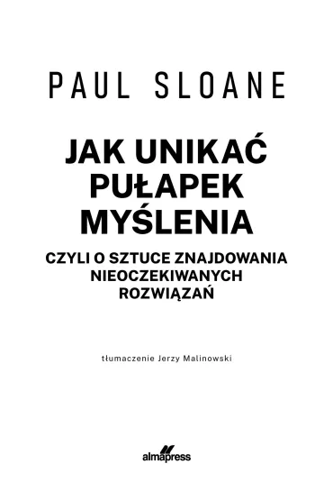 Jak unika� pu�apek my�lenia. czyli o sztuce znajdowania nieoczekiwanych rozwi�za� - Sloane Paul