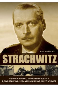 Strachwitz Historia jednego z najwybitniejszych dowdcw pancernych II wojny wiatowej Hans-Joachim Roll
