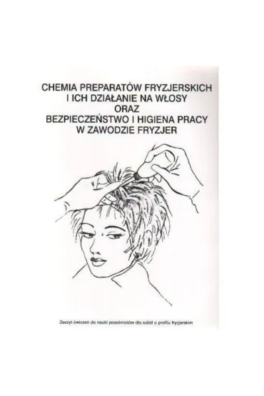 Chemia preparat�w fryzjerskich i ich dzia�anie na w�osy oraz bezpiecze�stwo i higiena pracy w zawodzie fryzjer. Zeszyt �wicze� do nauki przedmiot�w dla szk� o profilu fryzjerskim - Zuzanna Sumirska