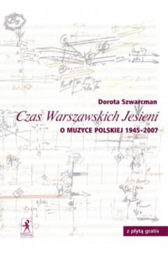 Czas Warszawskich Jesieni. O muzyce polskiej 1945-2007