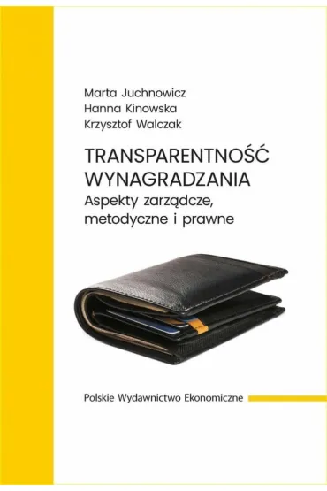 Transparentno�� wynagradzania. Aspekty zarz�dcze, metodyczne i prawne - Krzysztof Walczak, Marta Juchnowicz, Hanna  Kinowska