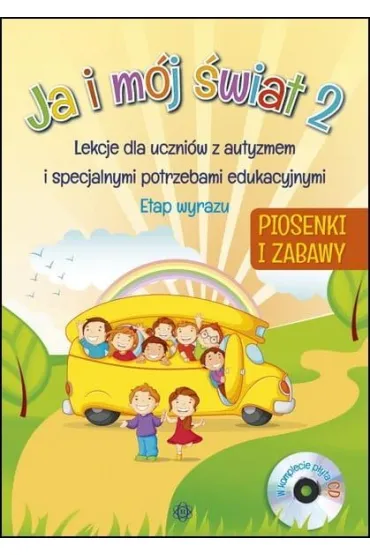 Ja i m�j �wiat 2. Lekcje dla uczni�w z autyzmem i specjalnymi potrzebami edukacyjnymi. Piosenki + CD
