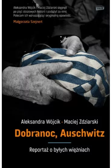 Dobranoc Auschwitz. Reporta o byych winiach - Aleksandra Wjcik, Maciej Zdziarski