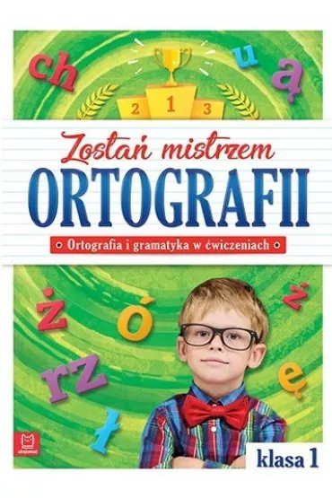 Zosta� mistrzem ortografii. Ortografia i gramatyka w �wiczeniach. Klasa 1