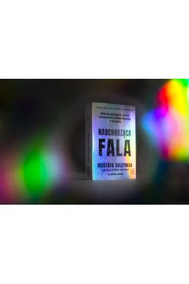 Nadchodz�ca fala. Sztuczna inteligencja, w�adza i najwa�niejszy dylemat ludzko�ci w XXI wieku - Mustafa Suleyman, Michael Bhaskar