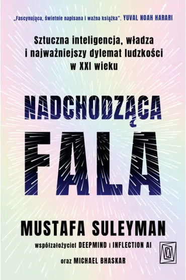 Nadchodz�ca fala. Sztuczna inteligencja, w�adza i najwa�niejszy dylemat ludzko�ci w XXI wieku - Mustafa Suleyman, Michael Bhaskar
