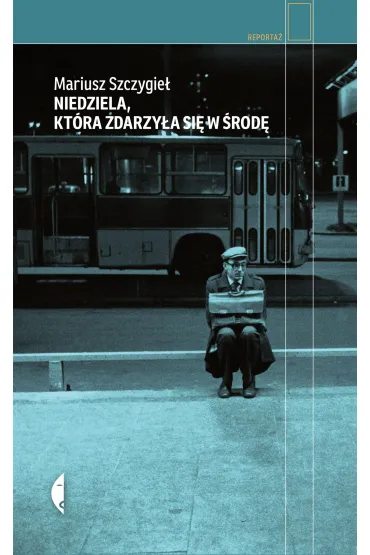 Niedziela, kt�ra zdarzy�a si� w �rod� - Mariusz Szczygie�