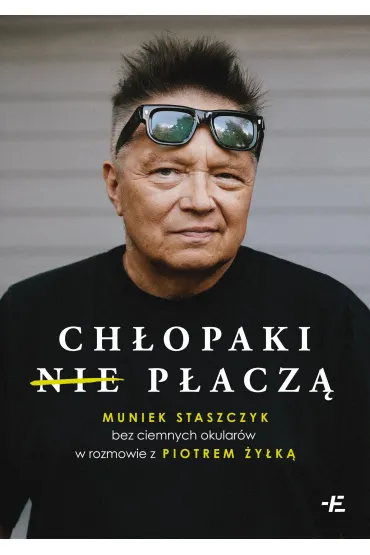 Ch�opaki (nie) p�acz�. Muniek Staszczyk bez ciemnych okular�w w rozmowie z Piotrem �y�k� - Muniek Staszczyk, Piotr �y�ka