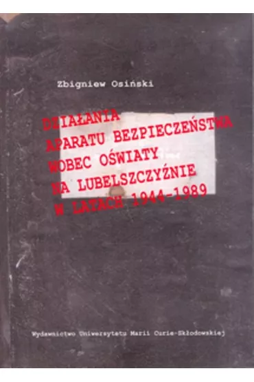 Dzia�ania aparatu bezpiecze�stwa wobec o�wiaty na Lubelszczy�nie w latach 1944-1989 - Zbigniew Osi�ski