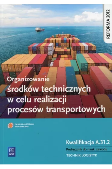 Organizowanie �rodk�w technicznych w celu realizacji proces�w transportowych. Kwalifikacja A.31.2. Podr�cznik do nauki zawodu technik logistyk - Marcin Deja, Pawe� �li�ewski, Wojciech Matysiak