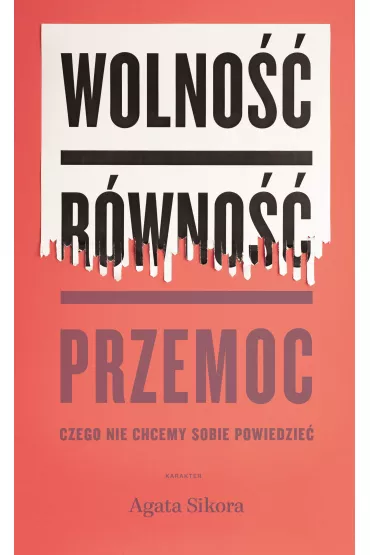 Wolno��, r�wno��, przemoc. Czego nie chcemy sobie powiedzie� - Agata  Sikora