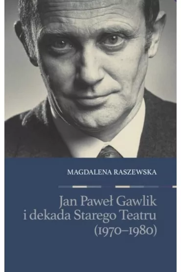 Jan Pawe� Gawlik i dekada Starego Teatru (1970-1980) - Magdalena Raszewska