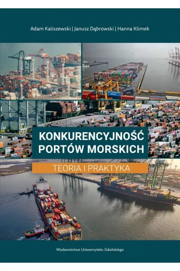 Konkurencyjno�� port�w morskich. Teoria i praktyka - Janusz D�browski, Adam Kaliszewski, Hanna Klimek