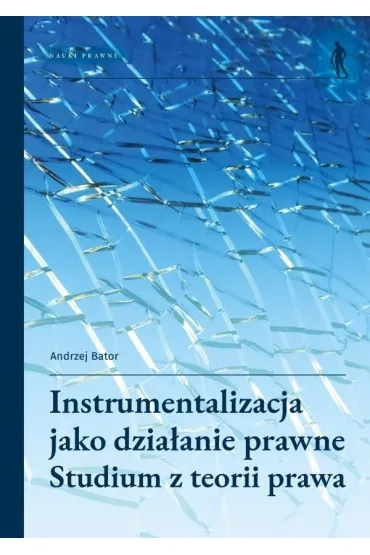 Instrumentalizacja jako dzia�anie prawne. Studium z teorii prawa - Andrzej Bator