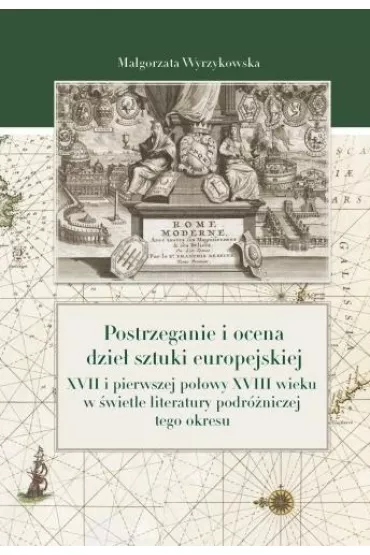 Postrzeganie i ocena dzie� sztuki europejskiej XVII i pierwszej po�owy XVIII wieku w �wietle literatury podr�niczej tego okresu - Ma�gorzata Wyrzykowska