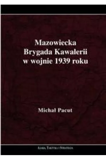 Mazowiecka Brygada Kawalerii w wojnie 1939 roku - Micha� Pacut