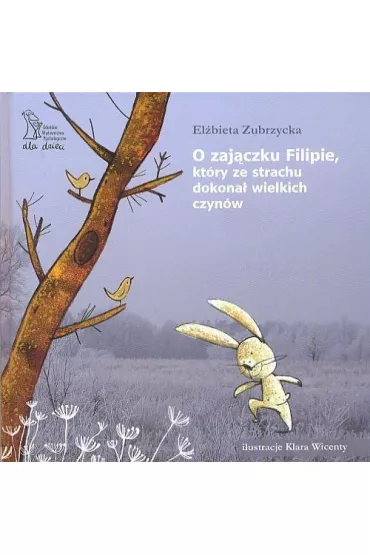 O zaj�czku Filipie, kt�ry ze strachu dokona� wielkich czyn�w (wyd. 2018) - El�bieta Zubrzycka